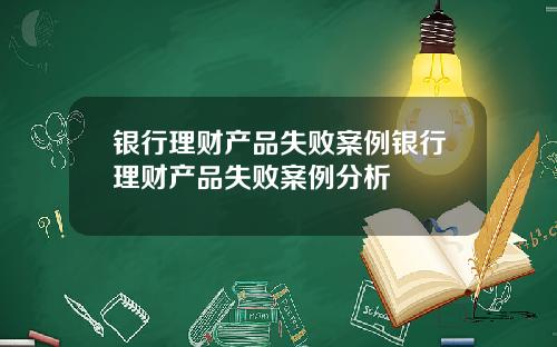 银行理财产品失败案例银行理财产品失败案例分析