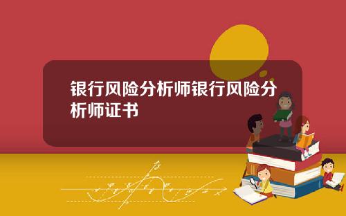 银行风险分析师银行风险分析师证书