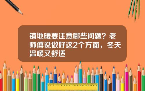 铺地暖要注意哪些问题？老师傅说做好这2个方面，冬天温暖又舒适