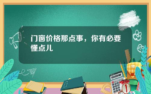 门窗价格那点事，你有必要懂点儿