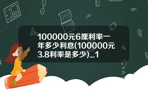 100000元6厘利率一年多少利息(100000元3.8利率是多少)_1