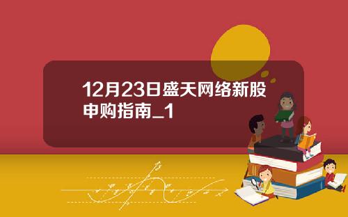 12月23日盛天网络新股申购指南_1