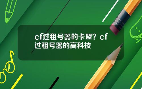 cf过租号器的卡盟？cf过租号器的高科技