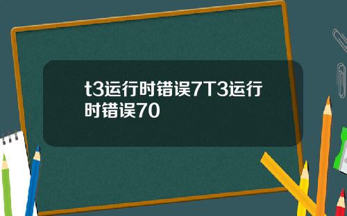 t3运行时错误7T3运行时错误70