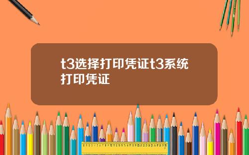 t3选择打印凭证t3系统打印凭证