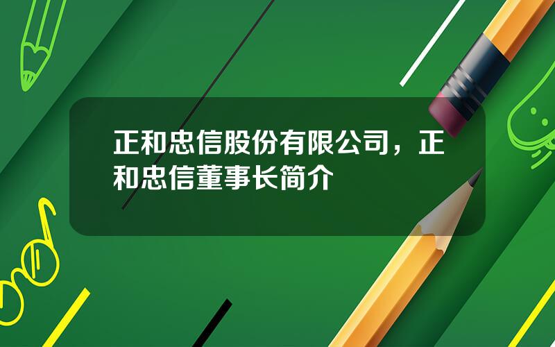 正和忠信股份有限公司，正和忠信董事长简介