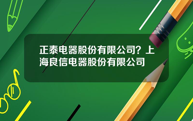 正泰电器股份有限公司？上海良信电器股份有限公司