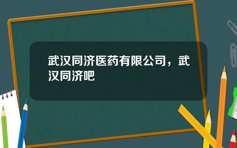 武汉同济医药有限公司，武汉同济吧