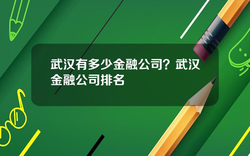 武汉有多少金融公司？武汉金融公司排名