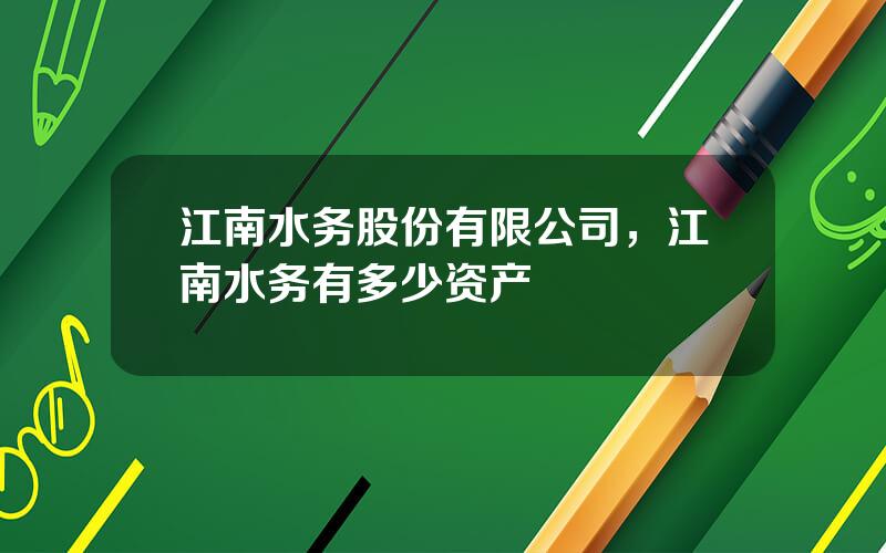 江南水务股份有限公司，江南水务有多少资产