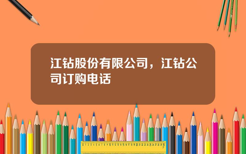 江钻股份有限公司，江钻公司订购电话