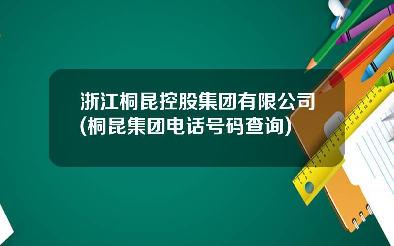 浙江桐昆控股集团有限公司(桐昆集团电话号码查询)