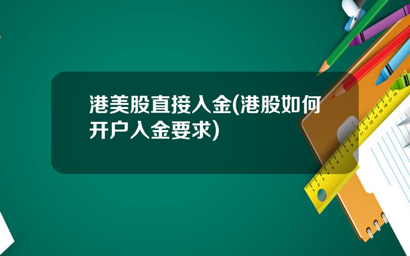 港美股直接入金(港股如何开户入金要求)