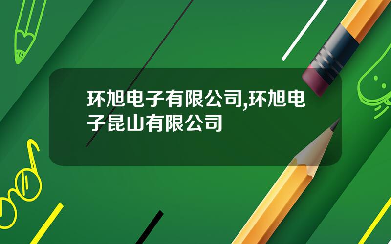 环旭电子有限公司,环旭电子昆山有限公司