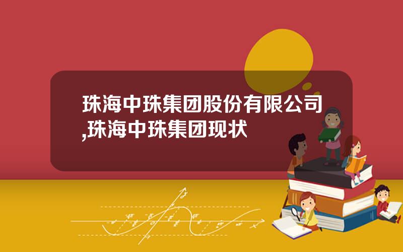 珠海中珠集团股份有限公司,珠海中珠集团现状