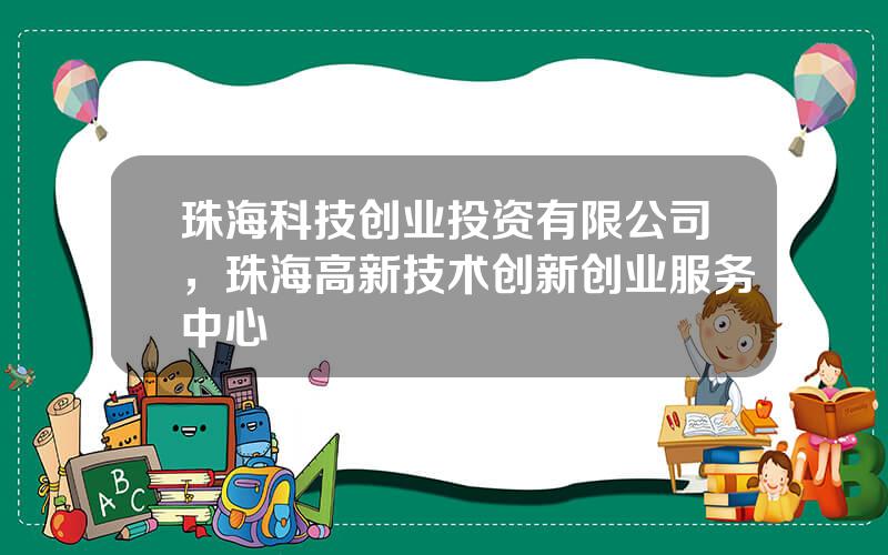 珠海科技创业投资有限公司，珠海高新技术创新创业服务中心