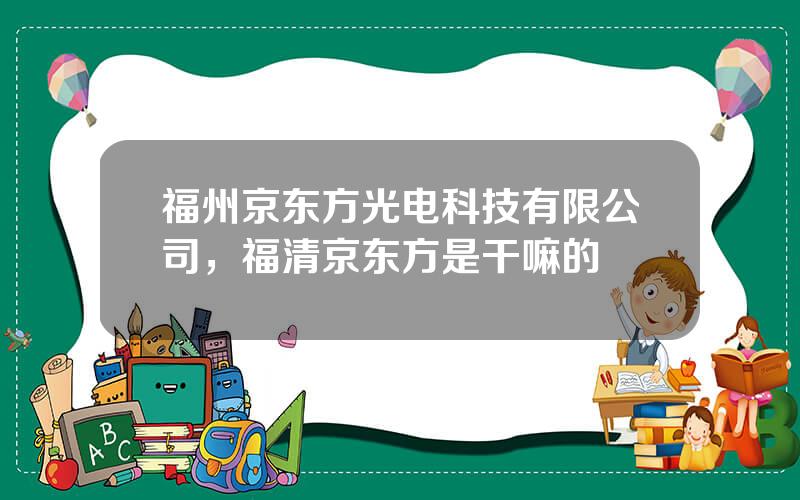 福州京东方光电科技有限公司，福清京东方是干嘛的