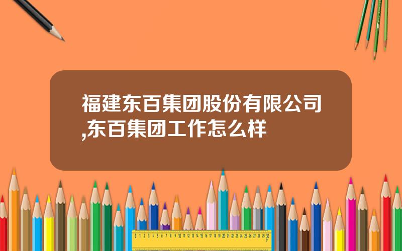 福建东百集团股份有限公司,东百集团工作怎么样
