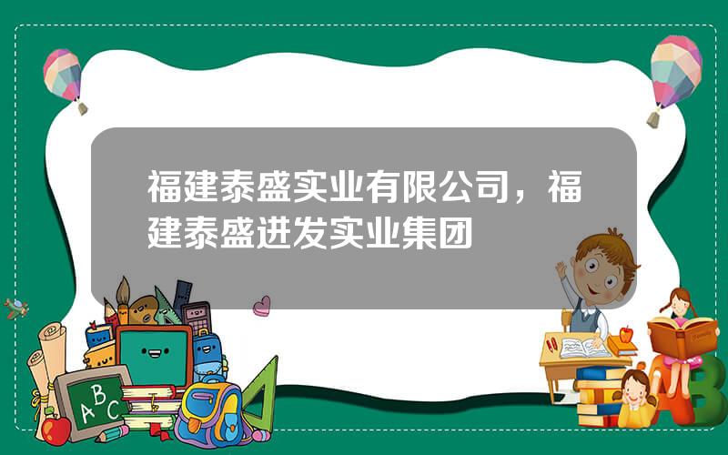 福建泰盛实业有限公司，福建泰盛进发实业集团