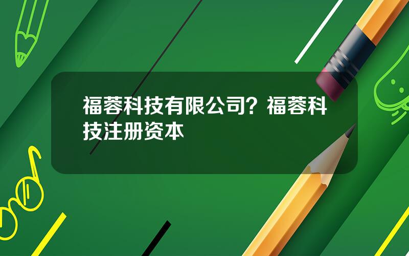 福蓉科技有限公司？福蓉科技注册资本