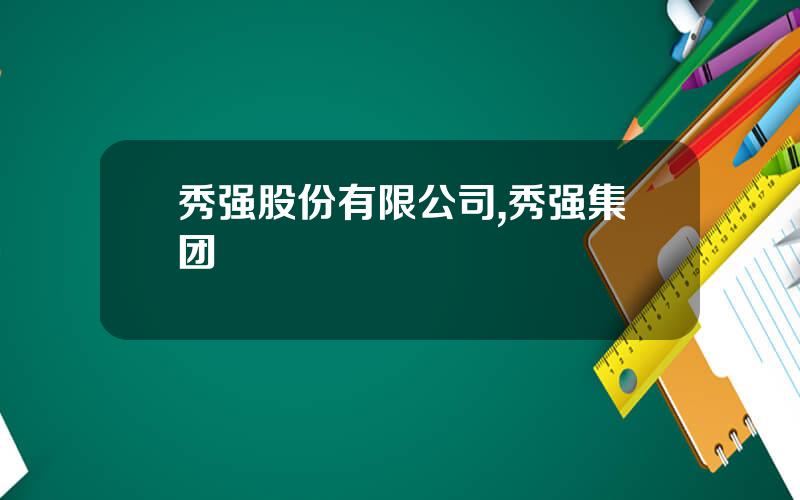 秀强股份有限公司,秀强集团