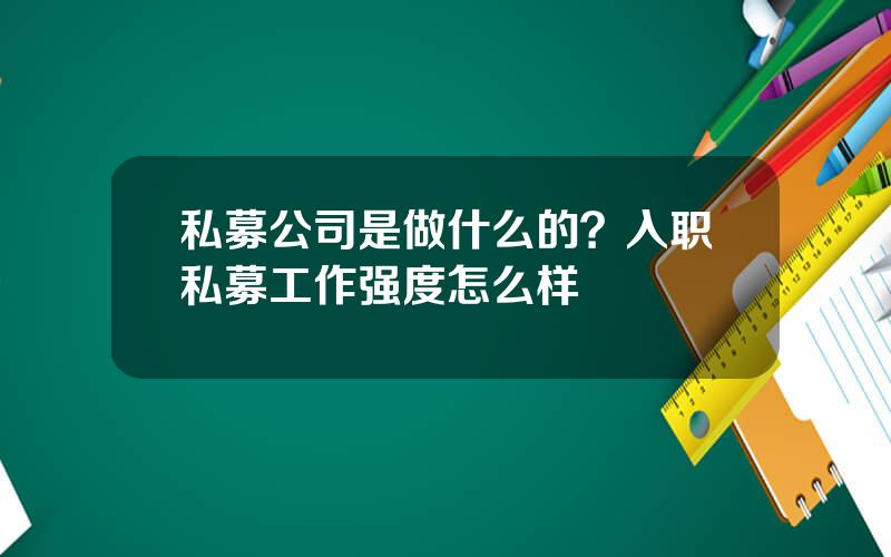 私募公司是做什么的？入职私募工作强度怎么样