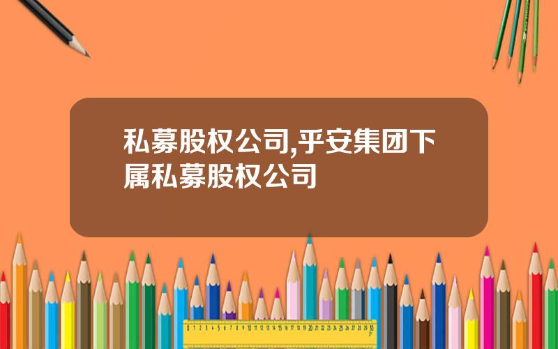 私募股权公司,乎安集团下属私募股权公司