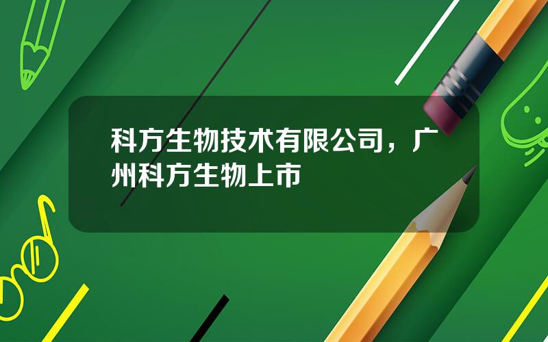 科方生物技术有限公司，广州科方生物上市