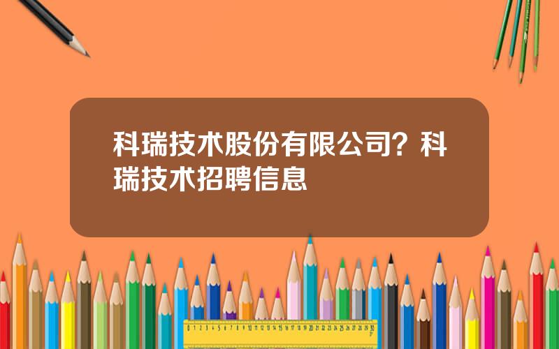 科瑞技术股份有限公司？科瑞技术招聘信息