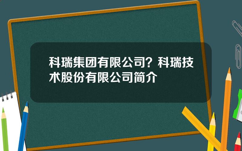 科瑞集团有限公司？科瑞技术股份有限公司简介