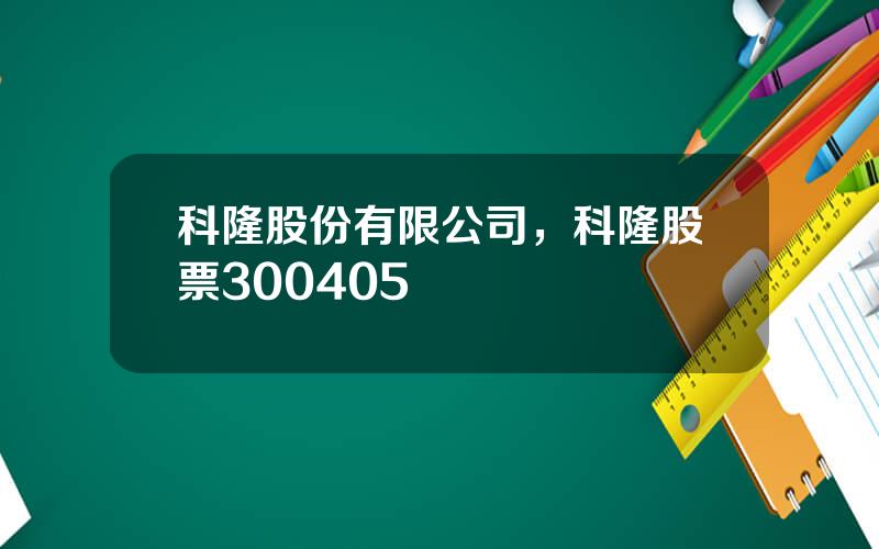 科隆股份有限公司，科隆股票300405