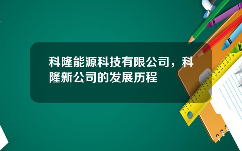 科隆能源科技有限公司，科隆新公司的发展历程