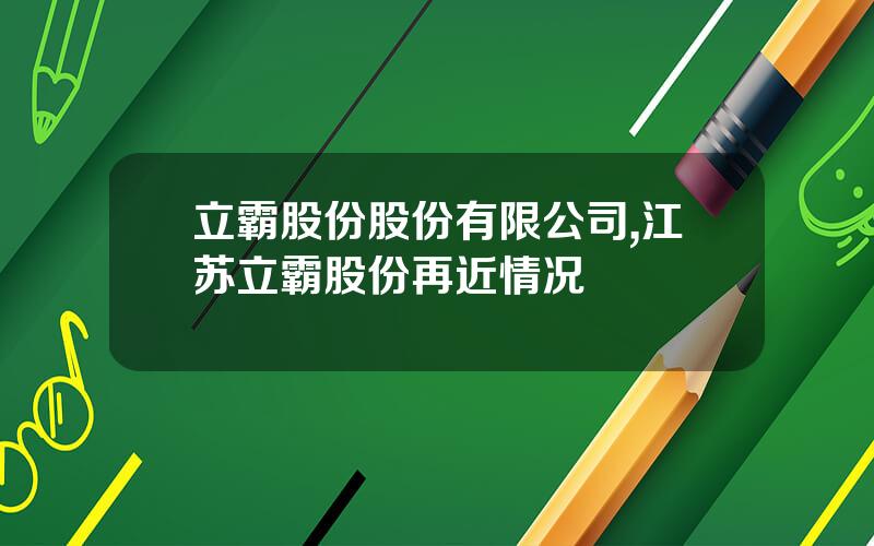 立霸股份股份有限公司,江苏立霸股份再近情况