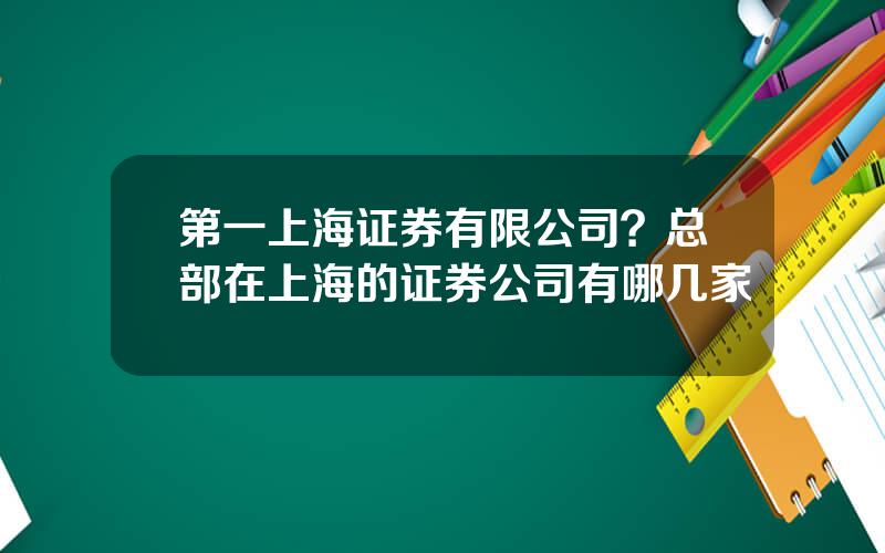 第一上海证券有限公司？总部在上海的证券公司有哪几家