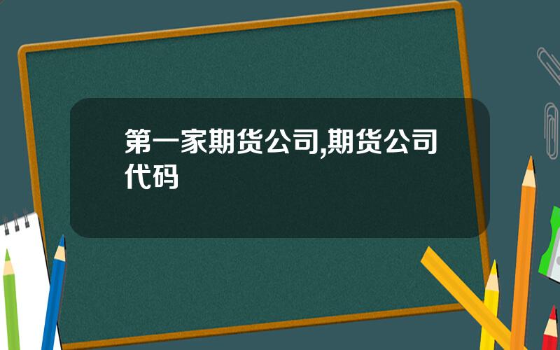 第一家期货公司,期货公司代码