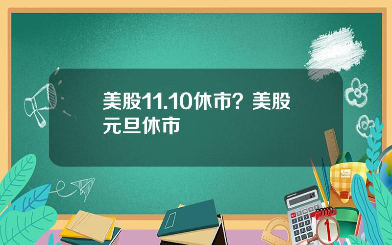 美股11.10休市？美股元旦休市