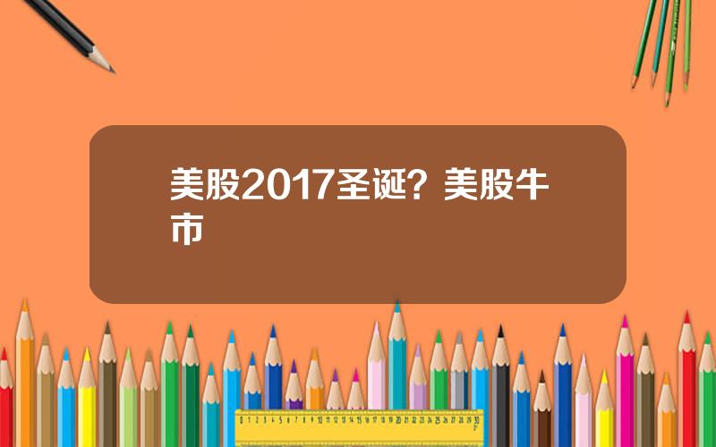 美股2017圣诞？美股牛市