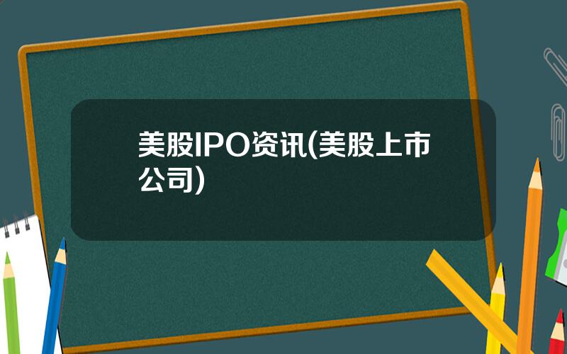 美股IPO资讯(美股上市公司)