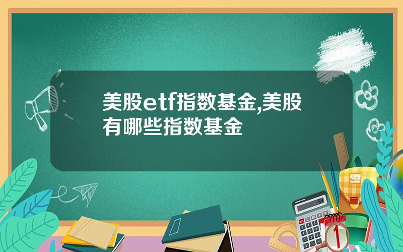 美股etf指数基金,美股有哪些指数基金