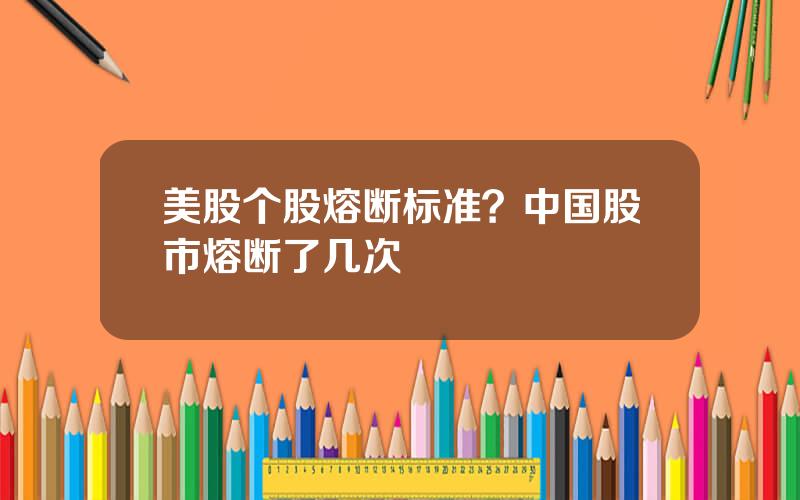 美股个股熔断标准？中国股市熔断了几次