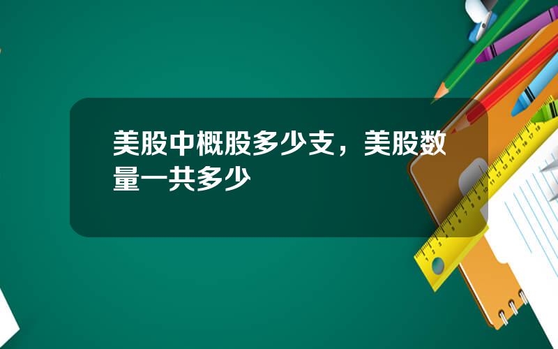 美股中概股多少支，美股数量一共多少