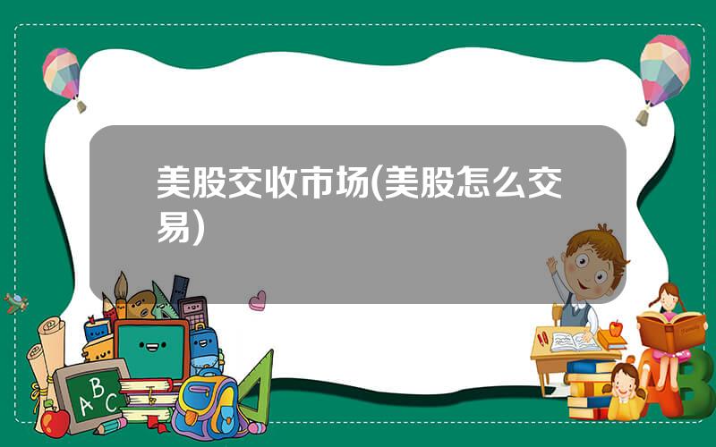 美股交收市场(美股怎么交易)