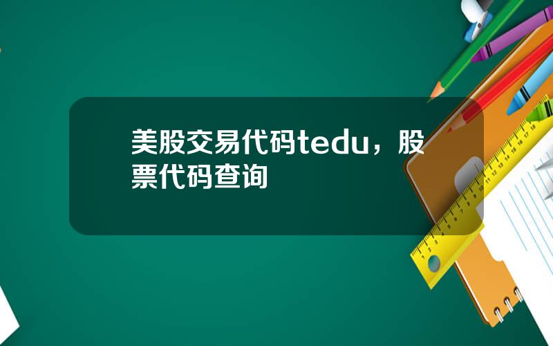美股交易代码tedu，股票代码查询