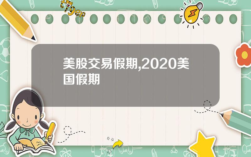 美股交易假期,2020美国假期