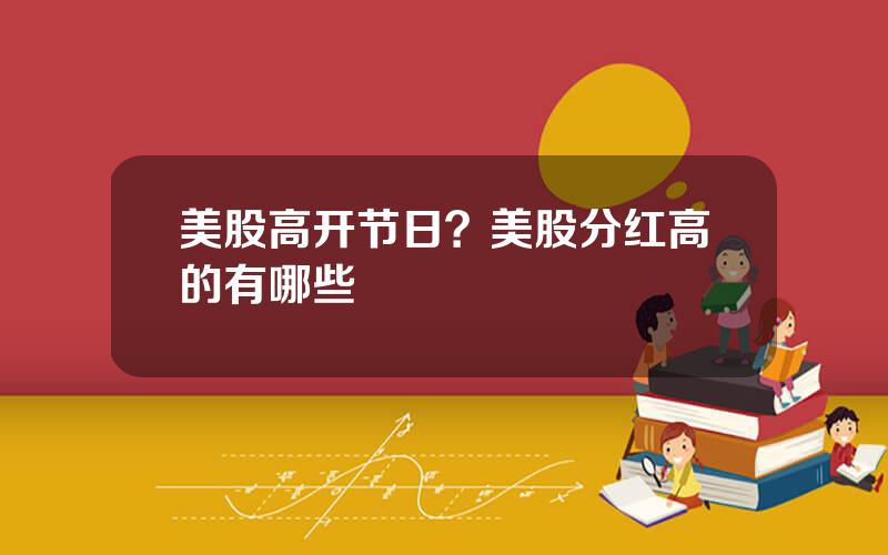 美股高开节日？美股分红高的有哪些