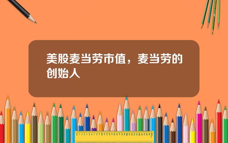 美股麦当劳市值，麦当劳的创始人