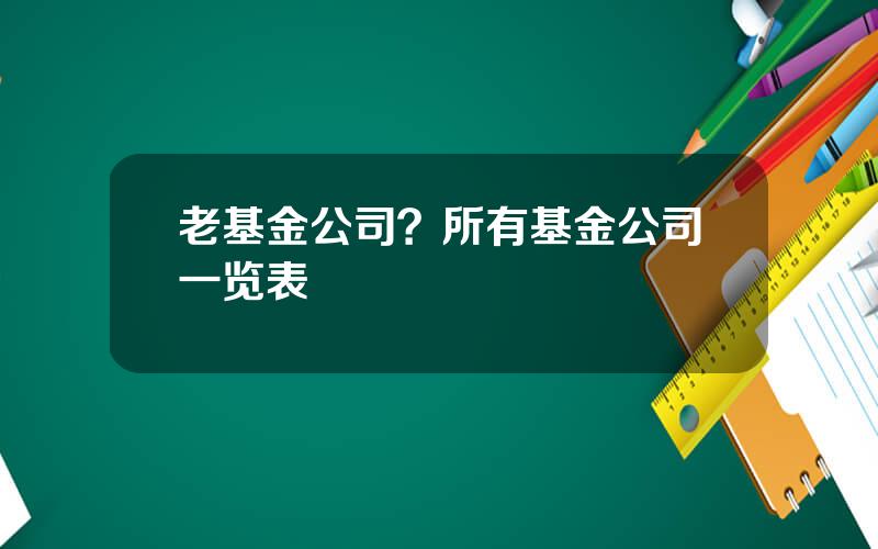 老基金公司？所有基金公司一览表