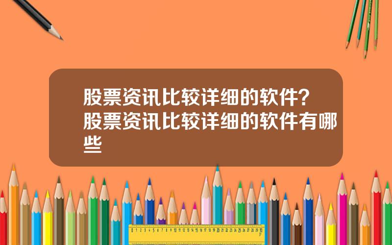 股票资讯比较详细的软件？股票资讯比较详细的软件有哪些