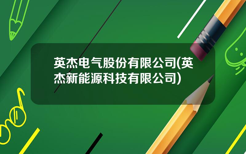 英杰电气股份有限公司(英杰新能源科技有限公司)