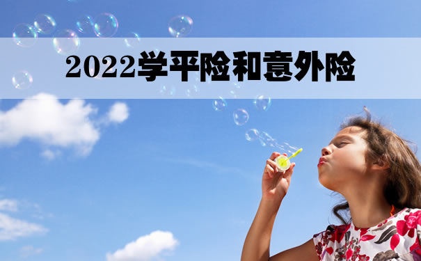 2022学平险和意外险，2022学平险和意外险哪个好？_1